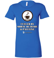 Seven Dimensions - Fueled By Moral Outrage & Caffeine - Bella Ladies Favorite Tee