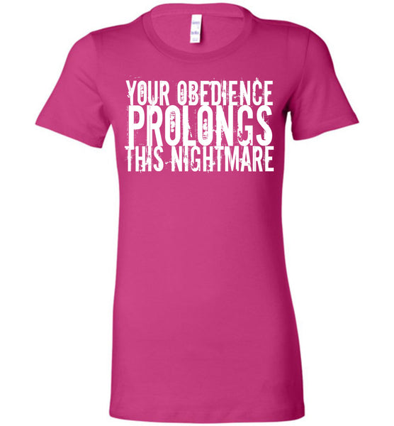 Your Obedience Prolongs This Nightmare - Bella Ladies Favorite Tee