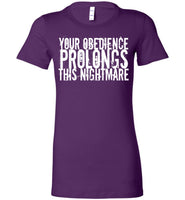 Your Obedience Prolongs This Nightmare - Bella Ladies Favorite Tee