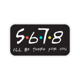 5 6 7 8, I'll Be There for You - Kiss Cut Stickers