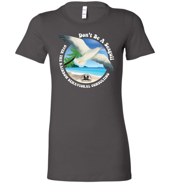 Over The Rainbow Behavioral Consultants - Don't Be A Seagull - Bella Ladies Favorite Tee