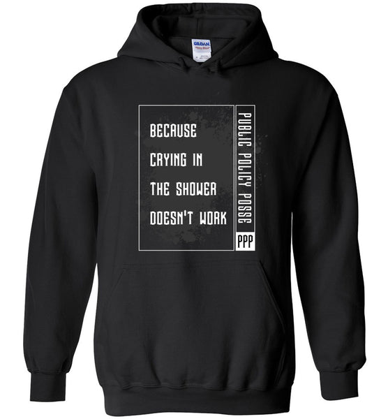 Public Policy Posse - Because Crying In The Shower Doesn't Work - Gildan Heavy Blend Hoodie