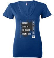 Public Policy Posse - Because Crying In The Shower Doesn't Work - Bella Ladies Deep V-Neck