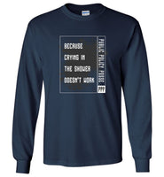 Public Policy Posse - Because Crying In The Shower Doesn't Work - Gildan Long Sleeve T-Shirt