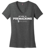 Seven Dimensions - Not Now, I'm Premacking - District Made Ladies Perfect Weight V-Neck