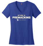 Seven Dimensions - Not Now, I'm Premacking - District Made Ladies Perfect Weight V-Neck