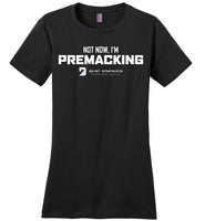 Seven Dimensions - Not Now, I'm Premacking - District Made Ladies Perfect Weight Tee