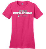 Seven Dimensions - Not Now, I'm Premacking - District Made Ladies Perfect Weight Tee