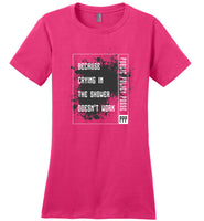 Public Policy Posse - Because Crying In The Shower Doesn't Work - District Made Ladies Perfect Weight Tee