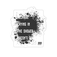 Public Policy Posse - Because Crying In The Shower Doesn't Work - Kiss-Cut Stickers