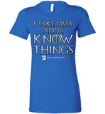 I Take Data & I Know Things - Bella Ladies Favorite Tee