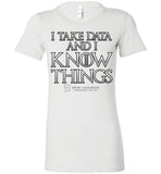 I Take Data & I Know Things - Bella Ladies Favorite Tee