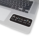 Knights, I'll Be There for You - Kiss Cut Stickers