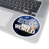 Reinforce What You Want To See In The World Kiss-Cut Stickers